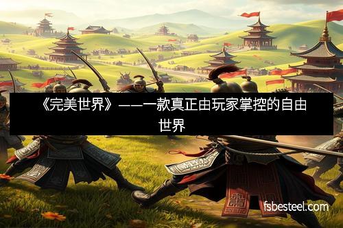 《完美世界》——一款真正由玩家掌控的自由世界